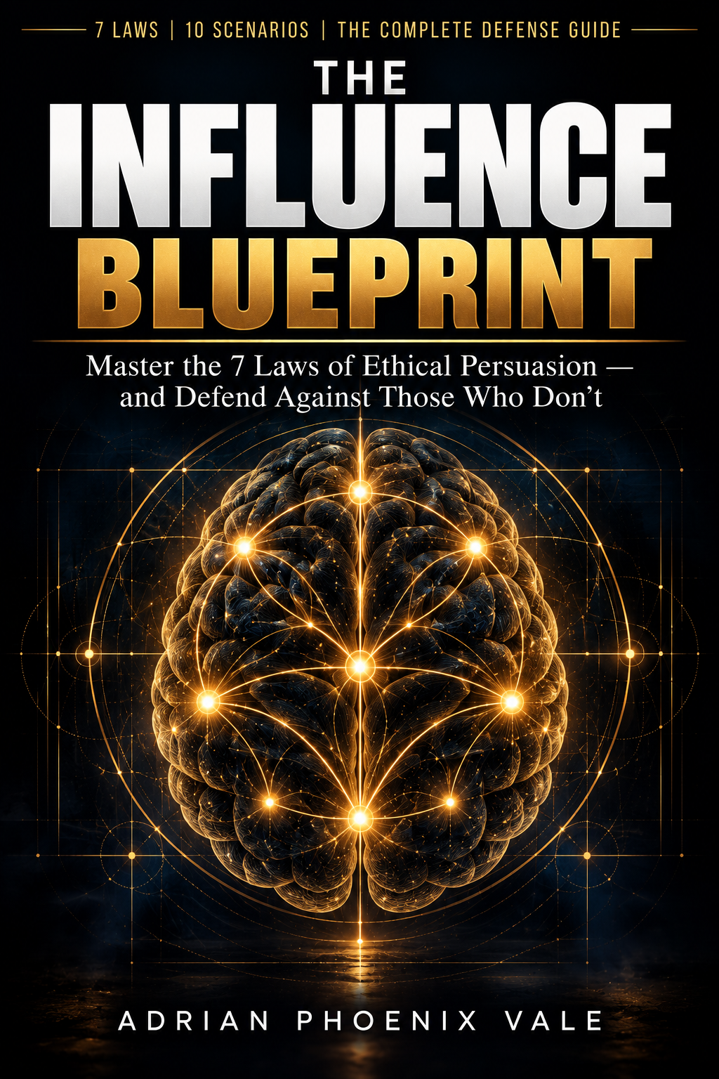 The Influence Blueprint - Master the 7 Laws of Ethical Persuasion — and Defend Against Those Who Don't